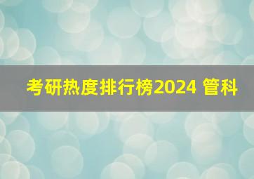 考研热度排行榜2024 管科